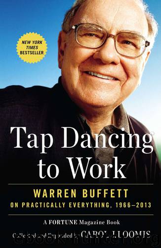 Tap Dancing to Work: Warren Buffett on Practically Everything, 1966-2013 by Carol J. Loomis
