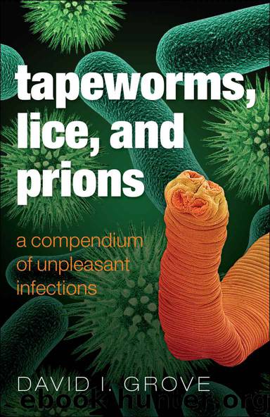 Tapeworms, Lice, and Prions: A compendium of unpleasant infections by David Grove