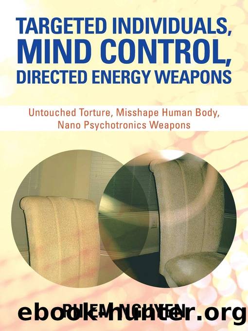 Targeted Individuals, Mind Control, Directed Energy Weapons: Untouched Torture, Misshape Human Body, Nano Psychotronics Weapons by Phiem Nguyen