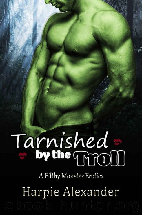 Tarnished by the Troll (Filthy Monster Erotica) by Harpie Alexander