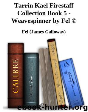 Tarrin Kael Firestaff Collection Book 5 - Weavespinner by Fel © by Fel (James Galloway)
