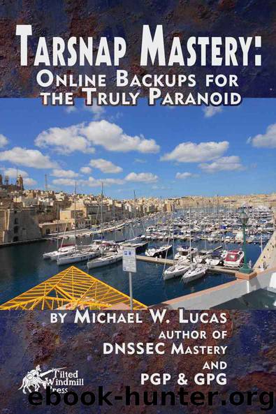 Tarsnap Mastery: Online Backups for the Truly Paranoid (IT Mastery Book 6) by Michael W Lucas