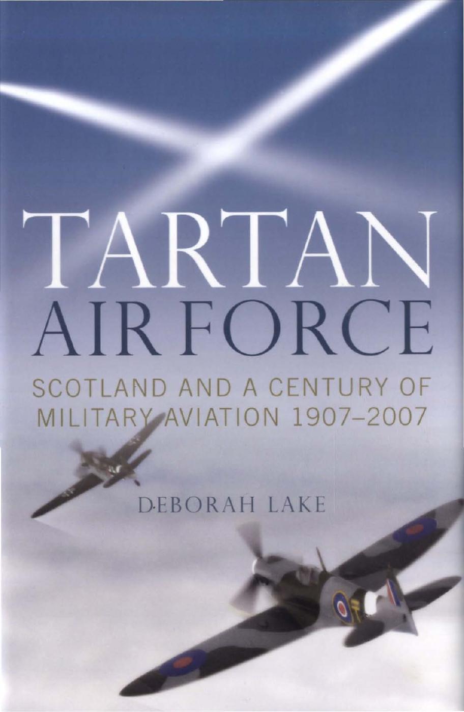 Tartan Air Force - Scotland and a Century of Military Aviation 1907-2007 by Deborah Lake