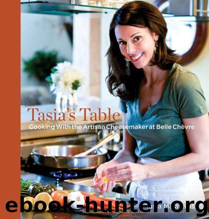 Tasia’s Table: Cooking with the Artisan Cheesemaker at Belle Chevre by Tasia Malakasis