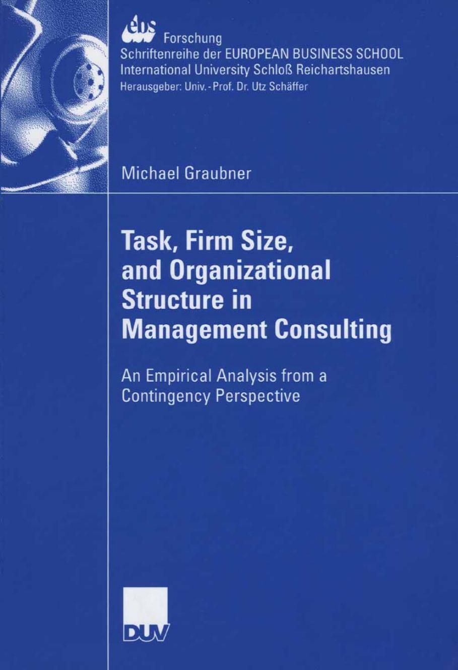 Task, Firm Size, and Organizational Structure in Management Consulting: An Empirical Analysis from a Contingency Perspective by Michael Graubner (auth.)