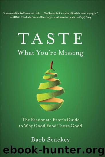 Taste What You're Missing: The Passionate Eater's Guide to Why Good Food Tastes Good by Barb Stuckey