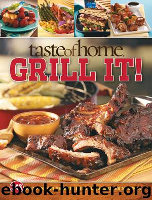 Taste of Home: Grill It!: 343 Recipes and Secrets for Flame-Broiled Success by Taste Of Home