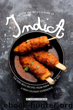 Taste the Rich Culture of India: The Very Best Recipes from India to give you a New Culinary Experience by Sophia Freeman
