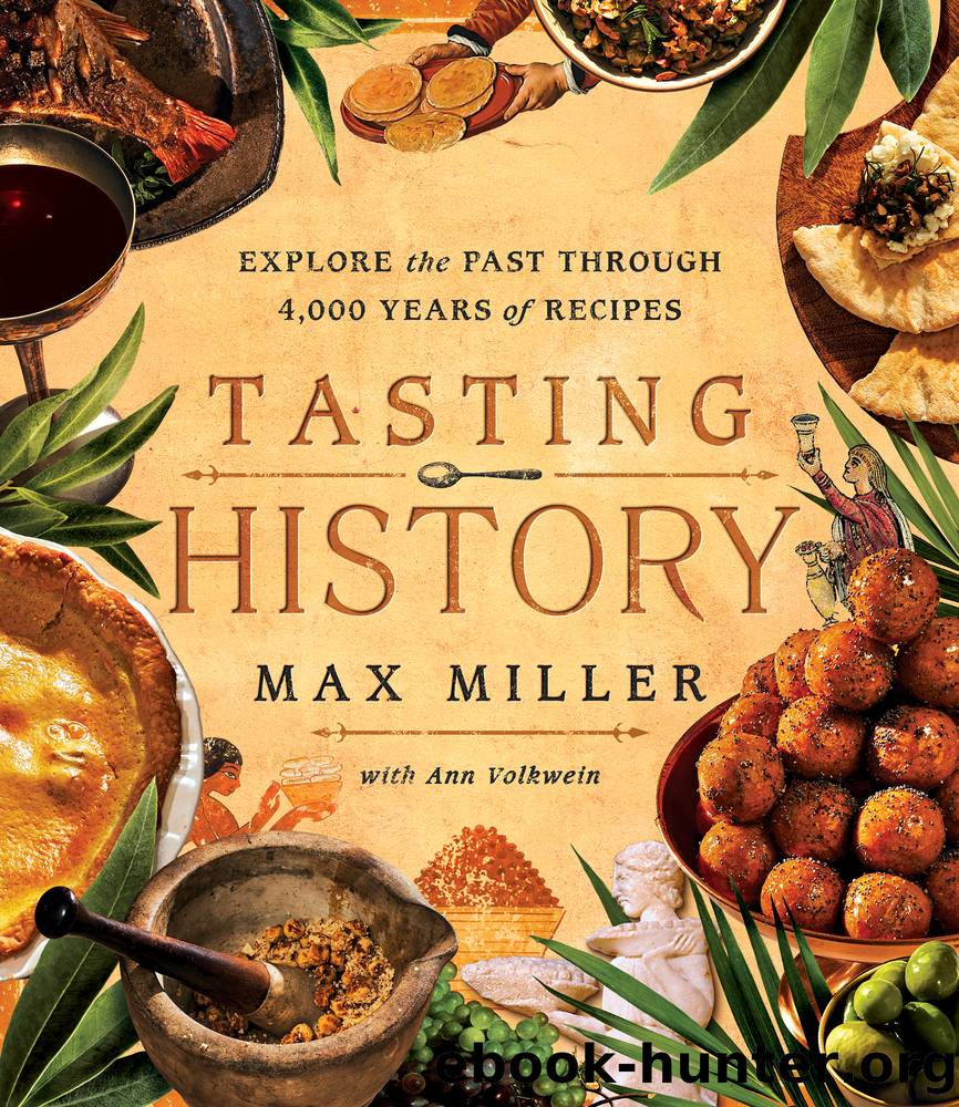 Tasting History: Explore the Past through 4,000 Years of Recipes (A Cookbook) by Max Miller & Ann Volkwein