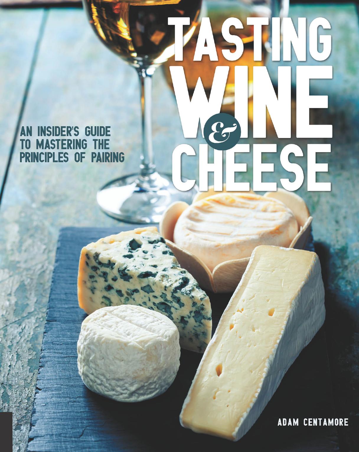 Tasting Wine and Cheese: An Insider's Guide to Mastering the Principles of Pairing by Adam Centamore