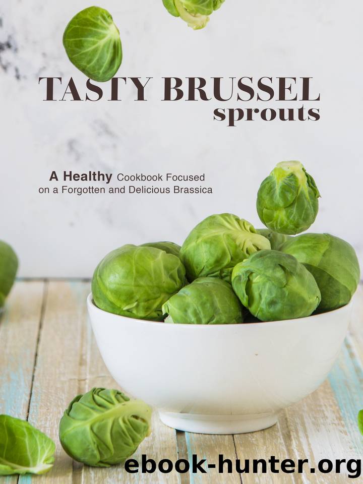 Tasty Brussel Sprouts: A Healthy Cookbook Focused on a Forgotten and Delicious Brassica by Press BookSumo