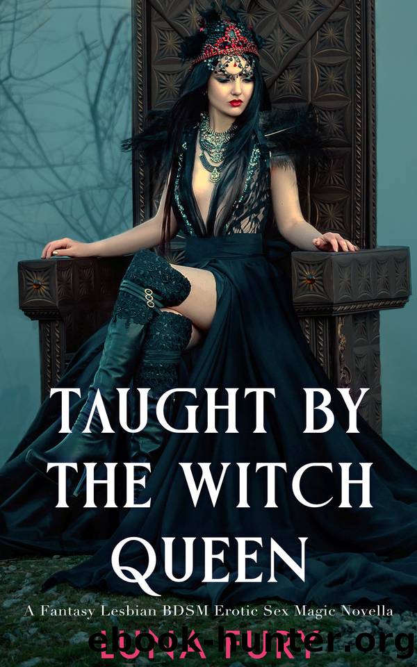 Taught by the Witch Queen: A Fantasy Lesbian BDSM Erotic Sex Magic Novella (The Witch Queenâs Apprentice Book 2) by Fury Luna
