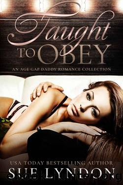 Taught to Obey: An Age Gap Daddy Romance Collection by Sue Lyndon