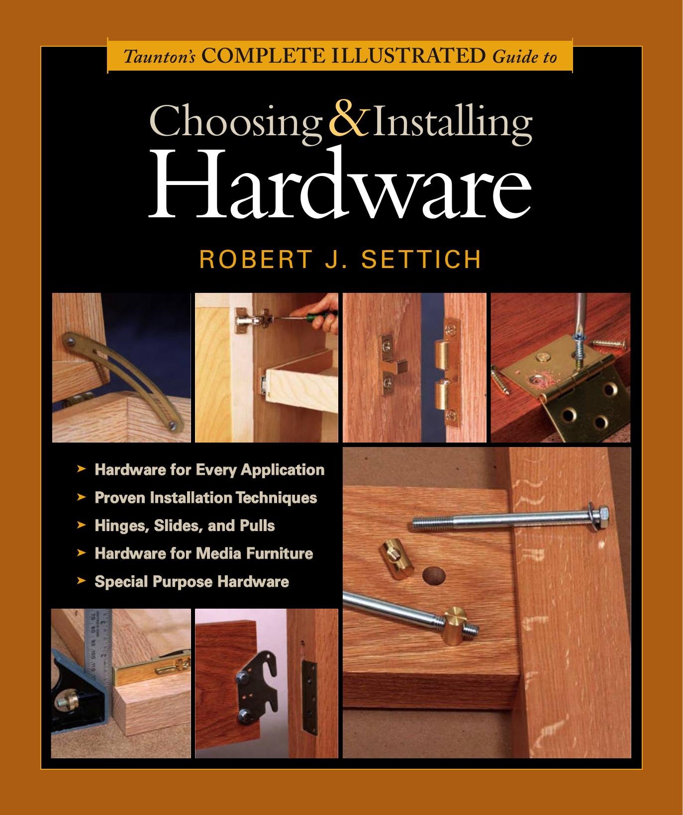 Taunton's Complete Illustrated Guide to Choosing and Installing Hardware by Robert J Settich
