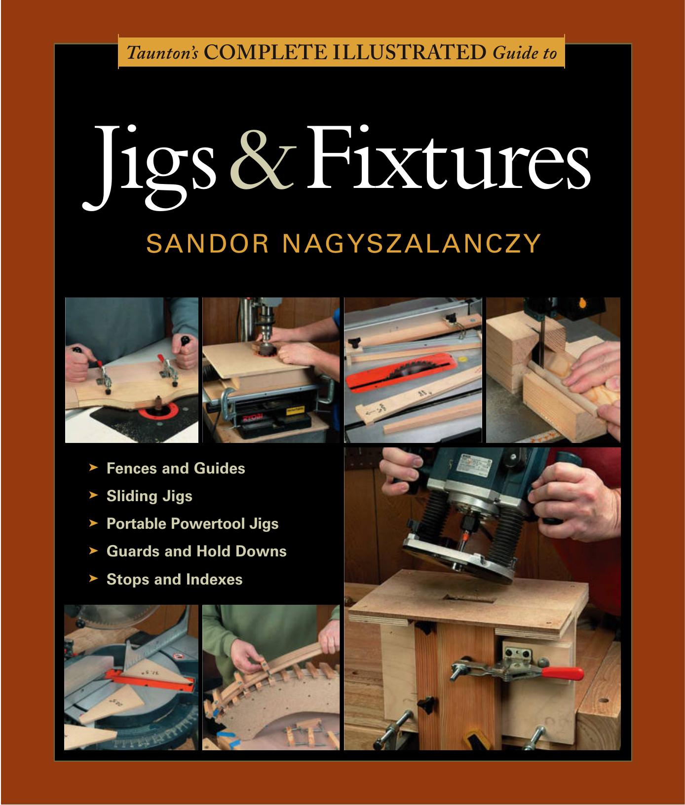 Taunton's Complete Illustrated Guide to Jigs and Fixtures by Sandor Nagyszalanczy