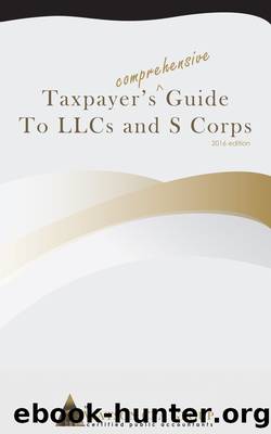 Taxpayer's Comprehensive Guide to Llcs and S Corps: 2016 Edition by Jason Watson