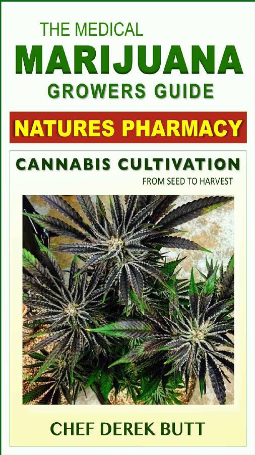 Te Medical Marijuana Growers Guide. NATURES PHARMACY: Cannabis Cultivation by Chef Derek Butt