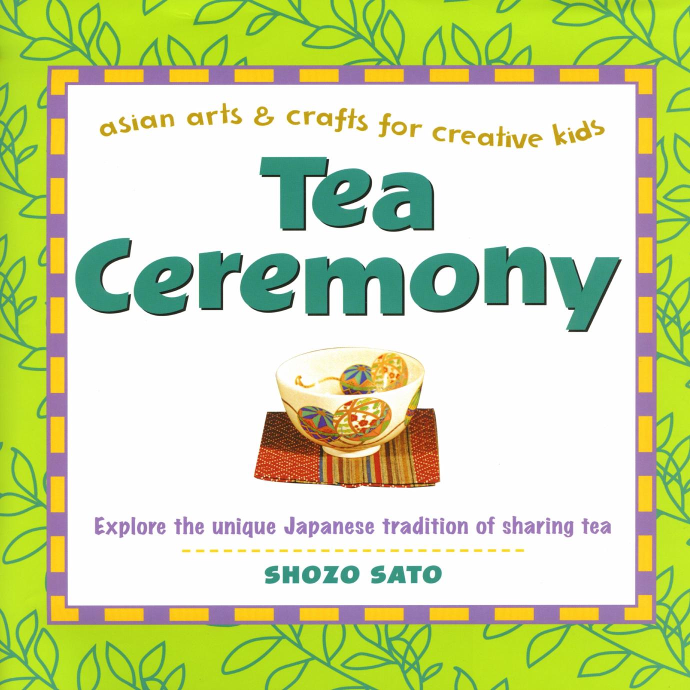Tea Ceremony: Asian Arts and Crafts for Creative Kids by Shozo Sato Alice Ogura Sato (assisted by) Masturah Jeffrey (illustrator)