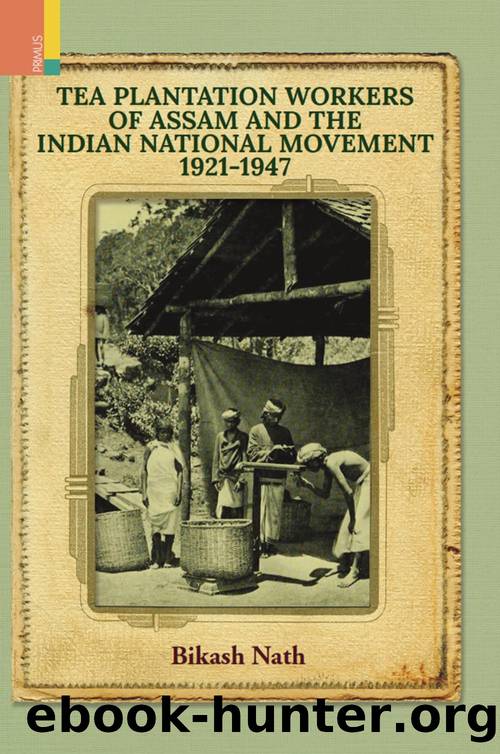 Tea Plantation Workers of Assam and the Indian National Movement, 1921-1947 by Bikash Nath