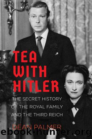 Tea With Hitler: The Secret History of the Royal Family and the Third Reich by Dean Palmer