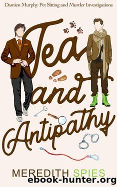 Tea and Antipathy (Damien Murphy Pet Sitting and Murder Investigations Book One) by Meredith Spies
