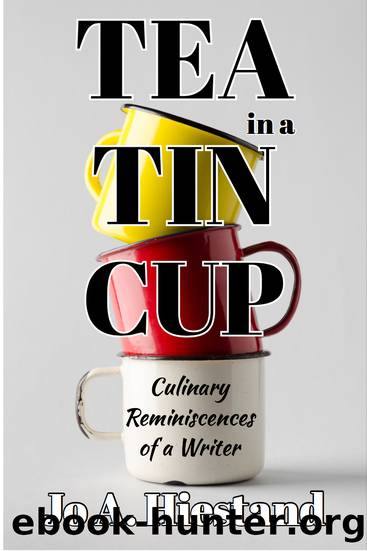 Tea in a Tin Cup_Culinary Reminiscences of a Writer by Jo Hiestand
