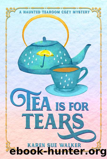 Tea is for Tears: A Haunted Tearoom Cozy Mystery by Walker Karen Sue