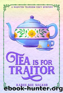 Tea is for Traitor: A Haunted Tearoom Cozy Mystery (Haunted Tearoom Cozy Mysteries Book 5) by Karen Sue Walker