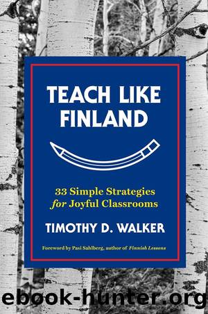 Teach Like Finland: 33 Simple Strategies for Joyful Classrooms by Timothy D. Walker