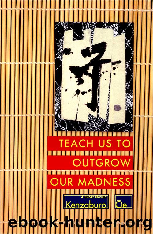 Teach Us to Outgrow Our Madness: Four Short Novels by Kenzaburo Oe