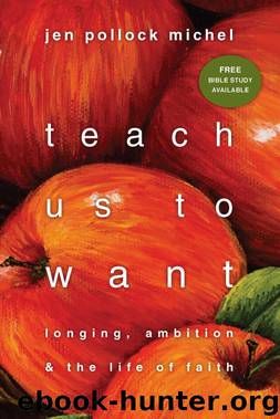 Teach Us to Want: Longing, Ambition and the Life of Faith by Jen Pollock Michel
