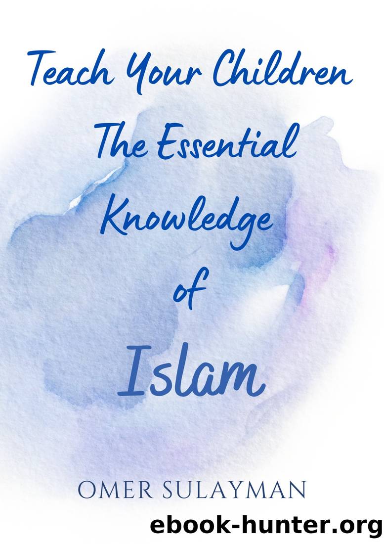 Teach Your Children the Essential Knowledge of Islam by OMER SULAYMAN