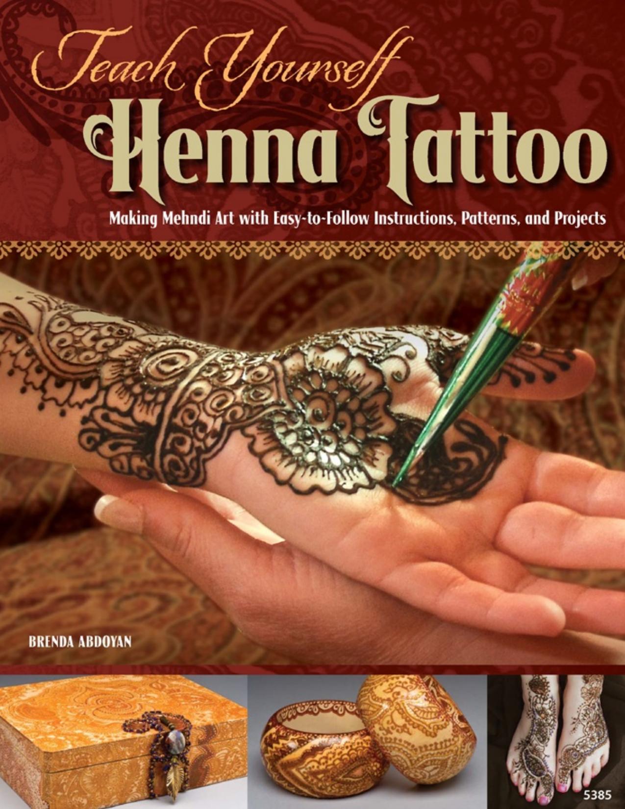 Teach Yourself Henna Tattoo: Making Mehndi Art with Easy-to-Follow Instructions, Patterns, and Projects - PDFDrive.com by Brenda Abdoyan
