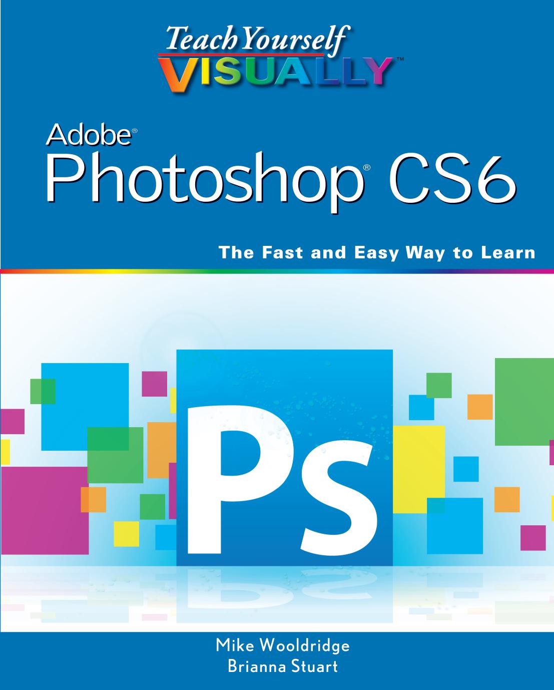 Teach Yourself VISUALLY Adobe Photoshop CS6: The Fast and Easy Way to Learn by Wooldridge M