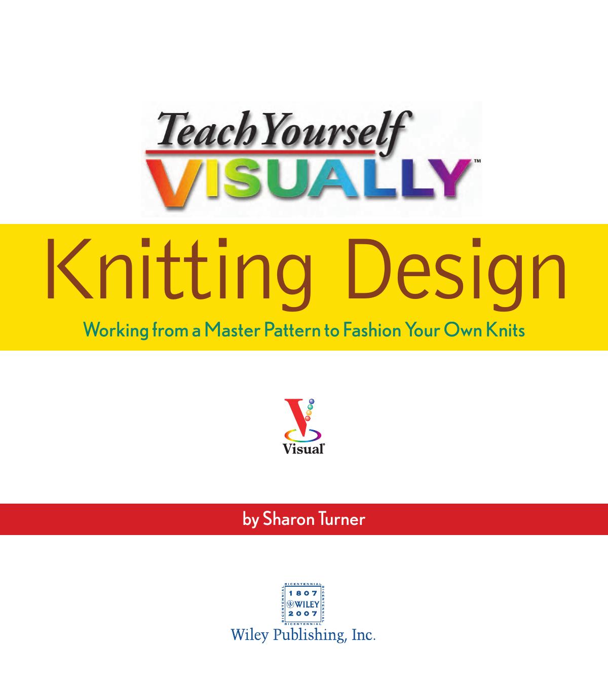 Teach Yourself Visually Knitting Design: Working from a Master Pattern to Fashion Your Own Knits by Sharon Turner