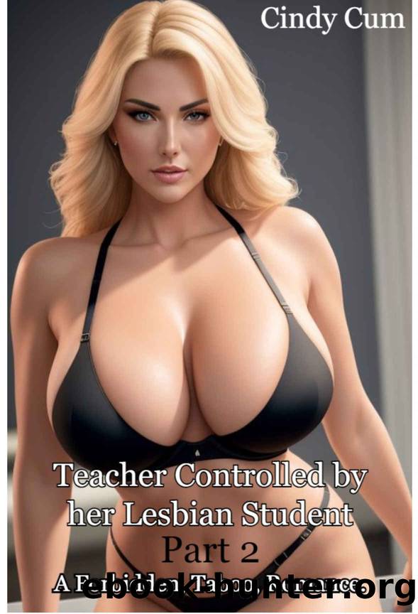 Teacher Controlled by her Lesbian Student: A forbidden Love, Taboo, Gay, Teacher and Student, Romance. (Lesbian Teacher Book 2) by Cum Cindy