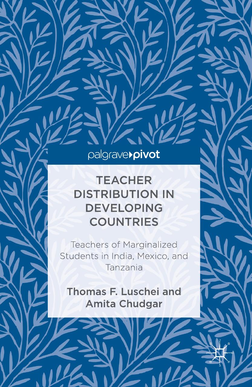 Teacher Distribution in Developing Countries: Teachers of Marginalized Students in India, Mexico, and Tanzania by Thomas F. Luschei Amita Chudgar (auth.)