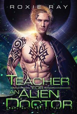 Teacher For An Alien Doctor: A SciFi Alien Romance (Intergalactic Exchange Program Book 3) by Roxie Ray