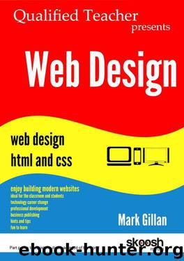 Teacher presents Web Design: Web Design: HTML and CSS by Mark Gillan