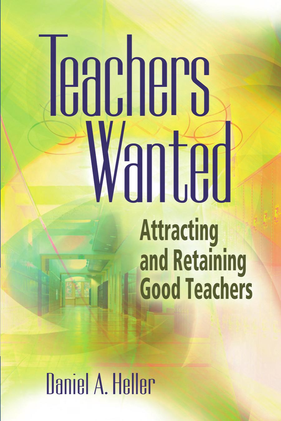 Teachers Wanted: Attracting and Retaining Good Teachers by Daniel A. Heller