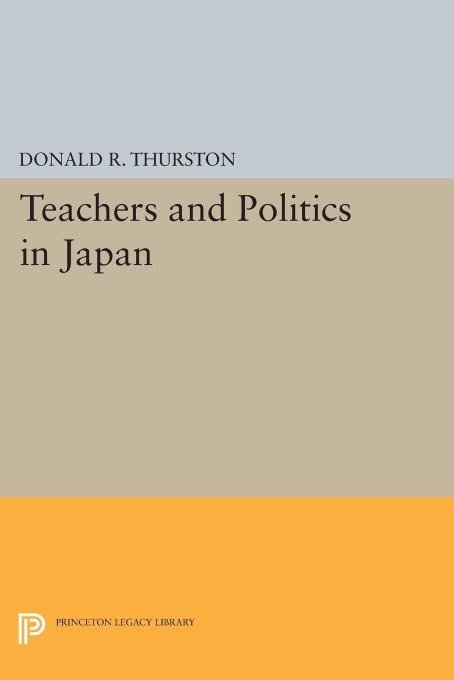 Teachers and Politics in Japan by Donald R. Thurston