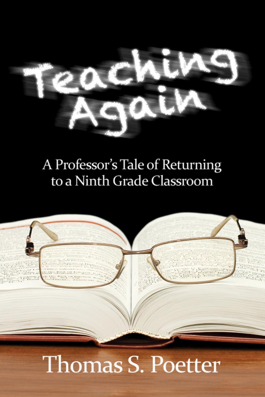 Teaching Again : A Professor's Tale of Returning to a Ninth Grade Classroom by Thomas S. Poetter