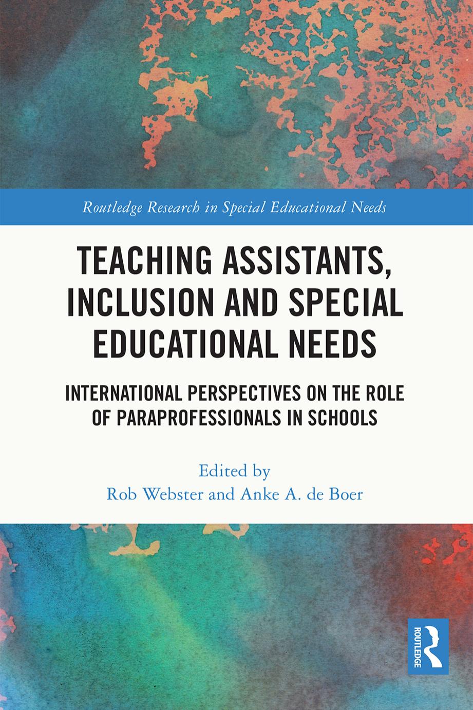 Teaching Assistants, Inclusion and Special Educational Needs: International Perspectives on the Role of Paraprofessionals in Schools by Rob Webster Anke A. de Boer