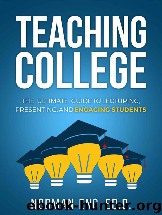 Teaching College: The Ultimate Guide to Lecturing, Presenting, and Engaging Students by Norman Eng