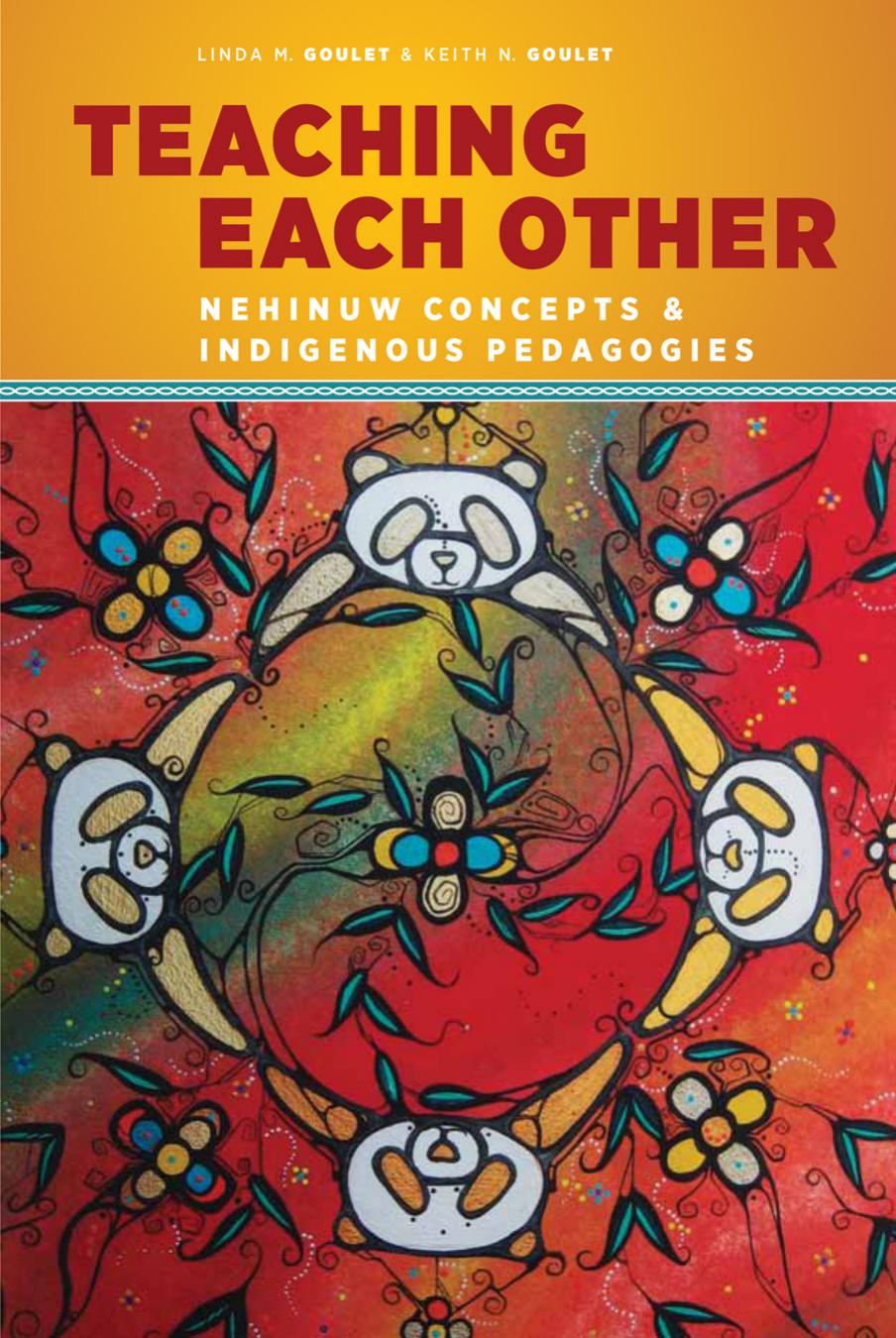 Teaching Each Other: Nehinuw Concepts and Indigenous Pedagogies by Linda M. Goulet Keith N. Goulet