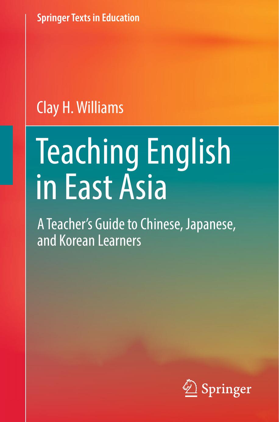 Teaching English in East Asia: A Teacherâs Guide to Chinese, Japanese, and Korean Learners by Clay H. Williams