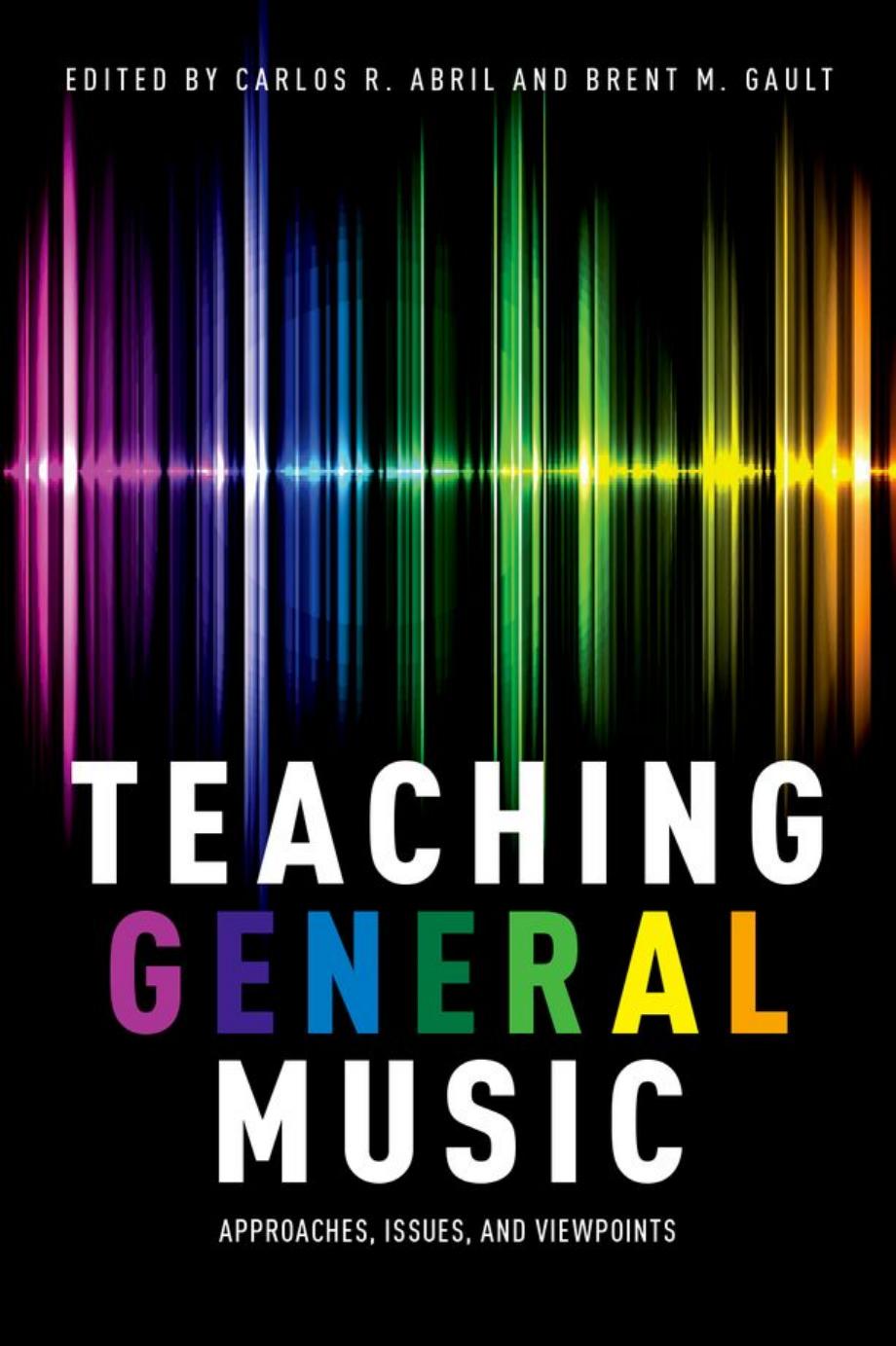 Teaching General Music: Approaches, Issues, and Viewpoints by Carlos R. Abril Brent M. Gault