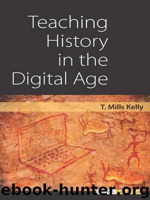Teaching History in the Digital Age by T. Mills Kelly
