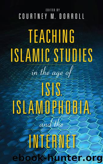 Teaching Islamic Studies in the Age of ISIS, Islamophobia, and the Internet by Courtney M. Dorroll