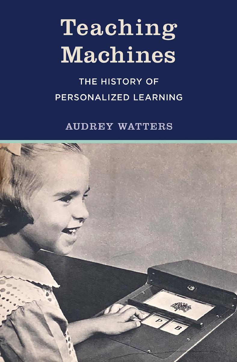 Teaching Machines: The History of Personalized Learning by Watters Audrey